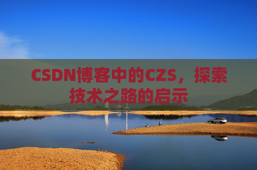 CSDN博客中的CZS，探索技术之路的启示
